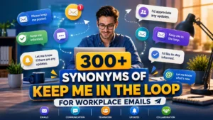 300+ Synonyms of Keep Me in the Loop for Workplace Emails
